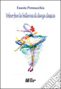 Volevo fare la ballerina di danza classica libro