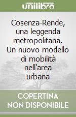 Cosenza-Rende, una leggenda metropolitana. Un nuovo modello di mobilità nell'area urbana