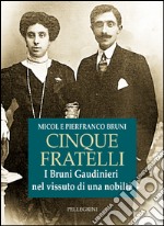 Cinque fratelli. I Bruni Gaudinieri nel vissuto di una nobiltà