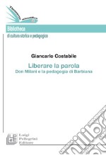 Liberare la parola. Don Milani e la pedagogia di Barbiana libro