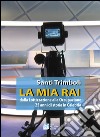 La mia RAI. Dalla lottizzazione alla occupazione 25 anni di storia in Calabria libro