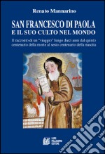 San Francesco di Paola e il suo culto nel mondo. Il racconto di un viaggio lungo dieci anni dal quinto centenario della morte al sesto centenario della nascita