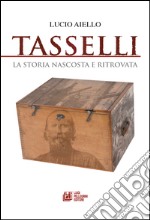 Tasselli. La storia nascosta e ritrovata