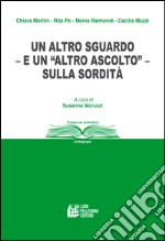 Un altro sguardo e un «altro ascolto» sulla sordità libro