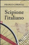 Scipione l'italiano libro di Cordelli Franco