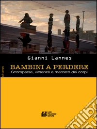 Bambini a perdere. Scomparse, violenze e mercato dei corpi