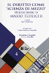 Il diritto come «scienza di mezzo». Studi in onore Mario Tedeschi libro