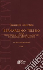 Bernardino Telesio ossia studi storici su l'idea della natura nel Risorgimento italiano libro