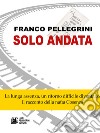 Solo andata libro di Pellegrini Franco