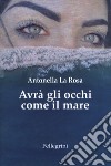 Avrà gli occhi come il mare libro di La Rosa Antonella