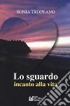 Lo sguardo. Incanto di vita libro