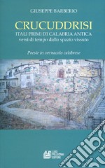 Crucuddrisi. Itali primi di Calabria Antica. Versi di tempo dallo spazio vissuto libro