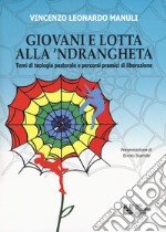 Giovani e lotta con la 'Ndrangheta. Temi di teologia pastorale e percorsi prassici di liberazione libro