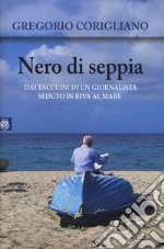 Nero di seppia. Dai taccuini di un giornalista seduto in riva al mare