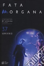 Fata Morgana. Quadrimestrale di cinema e visioni. Vol. 37: Umano libro