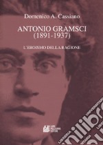 Antonio Gramsci (1891-1937). L'eroismo della ragione libro