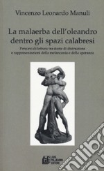 La malaerba dell'oleandro dentro gli spazi calabresi. Percorsi di lettura tra storie di distruzione e rappresentazioni della melanconia e della speranza libro