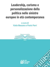 Leadership, carisma e personalizzazione della politica nelle sinistre europee in età contemporanea