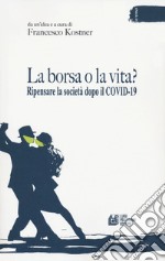 La borsa o la vita? Ripensare la società dopo il COVID-19 libro