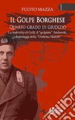 Il Golpe Borghese quarto grado di giudizio... La leadership di Gelli, il «golpista». Andreotti, i depistaggi della «Dottrina Maletti»