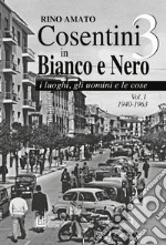 Cosentini in bianco e nero 3. Vol. 1: 1940-1963