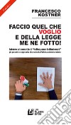 Faccio quello che voglio e della legge me ne fotto! Intorno al concetto di «delinquenza istituzionale» più presente e oppressivo che mai nella pubblica amministrazione libro