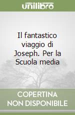 Il fantastico viaggio di Joseph. Per la Scuola media libro
