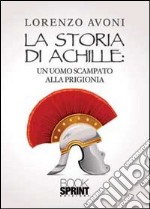 La storia di Achille: un uomo scampato alla prigionia libro