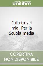 Julia tu sei mia. Per la Scuola media