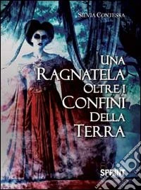 Una ragnatela oltre i confini della terra. Parte prima: le strane ragioni del cuore libro