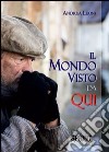 Il mondo visto da qui libro di Leoni Andrea