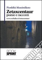 Zetaxcentaur. Poesie e racconti libro