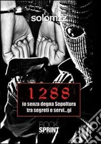 1288 io senza degna sepoltura tra segreti e servi...gi libro