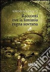 Racconti ove la fantasia regna sovrana libro