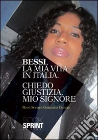 Bessi, la mia vita in Italia. Chiedo giustizia mio Signore libro