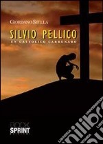 Silvio Pellico. Un cattolico carbonaro libro