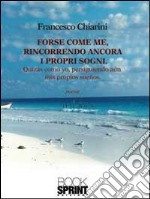 Forse come me, rincorrendo ancora i propri sogni. Ediz. italiana e spagnola