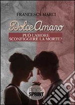 Dolceamaro. Può l'amore sconfiggere la morte