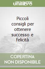 Piccoli consigli per ottenere successo e felicità