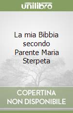 La mia Bibbia secondo Parente Maria Sterpeta libro