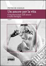 Un amore per la vita. Considerazioni sull'amore e sulla famiglia libro