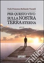 Per questo vivo sulla nostra terra eterna libro