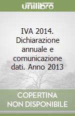 IVA 2014. Dichiarazione annuale e comunicazione dati. Anno 2013 libro