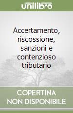 Accertamento, riscossione, sanzioni e contenzioso tributario libro