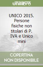 UNICO 2015. Persone fisiche non titolari di P. IVA e Unico mini libro