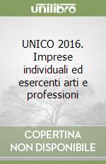 UNICO 2016. Imprese individuali ed esercenti arti e professioni libro