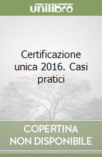 Certificazione unica 2016. Casi pratici libro