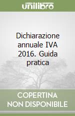Dichiarazione annuale IVA 2016. Guida pratica