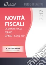 Novità fiscali. Chiarimenti fiscali. Periodo gennaio-agosto 2017 libro