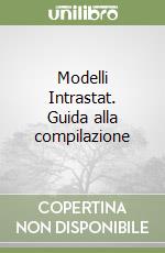 Modelli Intrastat. Guida alla compilazione libro